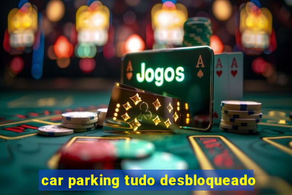 car parking tudo desbloqueado